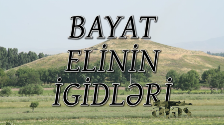 BAYAT  elinin igidləri tarixə yazılacaq