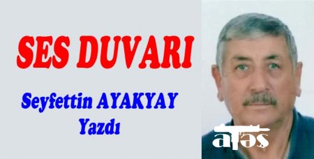 Ses Duvarı. Seyfeddin Ayakyay yazdı