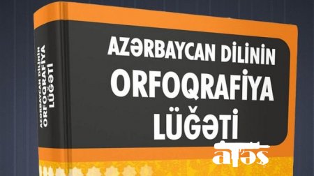 Yeni “Azərbaycan dilinin orfoqrafiya lüğəti” çap olundu